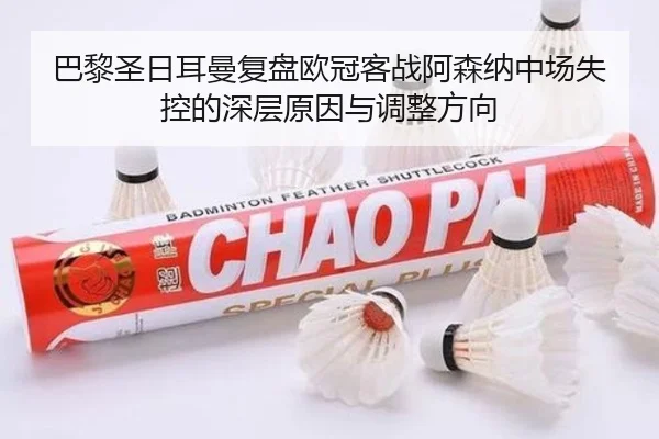 巴黎圣日耳曼复盘欧冠客战阿森纳中场失控的深层原因与调整方向